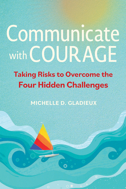 Communicate with Courage: Taking Risks to Overcome the Four Hidden Challenges