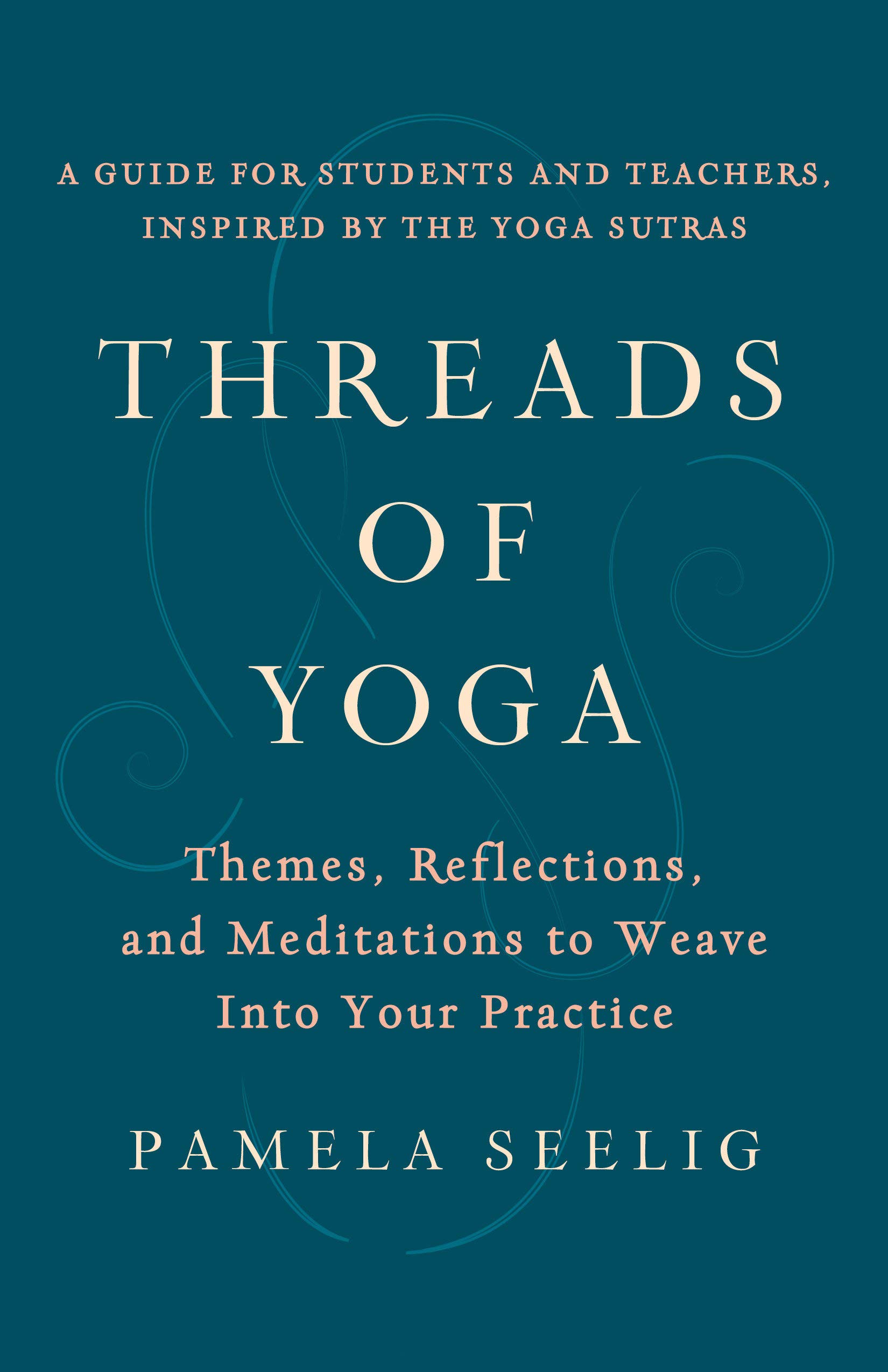 Threads of Yoga: Themes, Reflections, and Meditations To Weave Into Your Practice