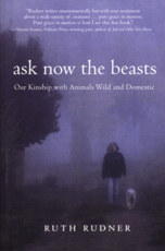 Ask Now the Beasts: Our Kinship with Animals Wild and Domestic