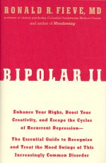 Bipolar II: Enhance Your Highs, Boost Your Creativity, and Escape the Cycles of Recurrent Depression -- The Essential Guide to Recognize and Treat the Mood Swings of This Increasingly Common Disorder