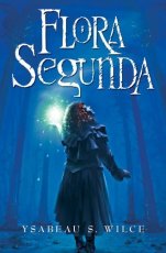 Flora Segunda: Being the Magickal Mishaps of a Girl of Spirit, Her Glass-Gazing Sidekick, Two Ominous Butlers (One Blue), a House with Eleven Thousand Rooms, and a Red Dog