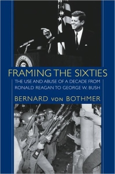 Framing the Sixties: The Use and Abuse of a Decade from Ronald Reagan to George W. Bush