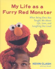 My Life as a Furry Red Monster: What Being Elmo Has Taught Me About Life, Love, and Laughing Out Loud