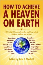How to Achieve a Heaven on Earth: 101 Insightful Essays from the World's Greatest Thinkers, Leaders, and Writers