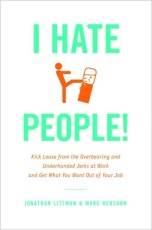 I Hate People: Kick Loose from the Overbearing and Underhanded Jerks at Work and Get What You Want Out of Your Job