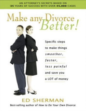 Make Any Divorce Better!: Specific Steps to Make Things Smoother, Faster, Less Painful, and Save You a Lot of Money