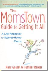 The MomsTown Guide to Getting It All: A Life Makeover for Stay-at-Home Moms