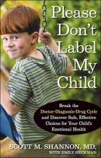 Please Don't Label My Child: Break the Doctor-Diagnosis-Drug Cycle and Discover Safe, Effective Choices for Your Child's Emotional Health