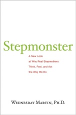Stepmonster: A New Look at Why Real Stepmothers Think, Feel, and Act the Way We Do