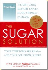 Prevention's The Sugar Solution: Weight Gain? Memory Lapse? Mood Swings? Fatigue? Your Symptoms Are Real -- And Your Solution Is Here