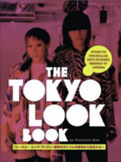 The Tokyo Look Book: Stylish to Spectacular, Goth to Gyaru, Sidewalk to Catwalk