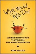 What Would Rob Do? An Irreverent Guide to Surviving Life's Daily Indignities